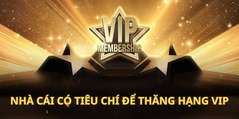 Nhà cái có tiêu chí rõ ràng trong vấn đề thăng hạng VIP